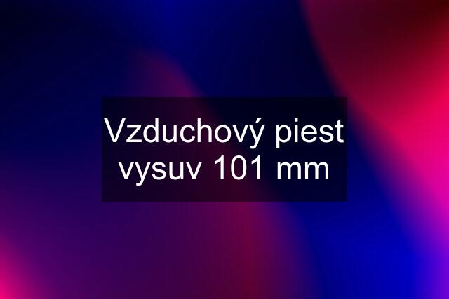 Vzduchový piest vysuv 101 mm