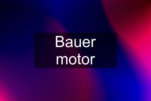 Bauer motor