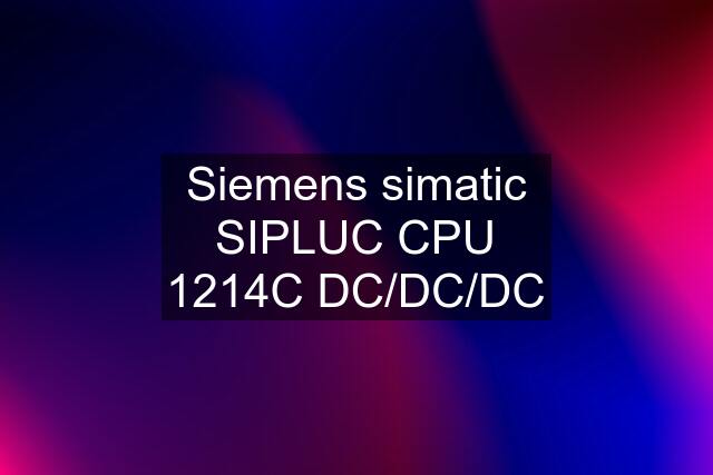 Siemens simatic SIPLUC CPU 1214C DC/DC/DC