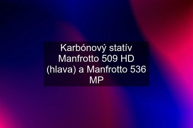 Karbónový statív Manfrotto 509 HD (hlava) a Manfrotto 536 MP