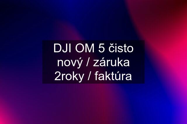 DJI OM 5 čisto nový / záruka 2roky / faktúra