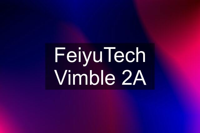 FeiyuTech Vimble 2A