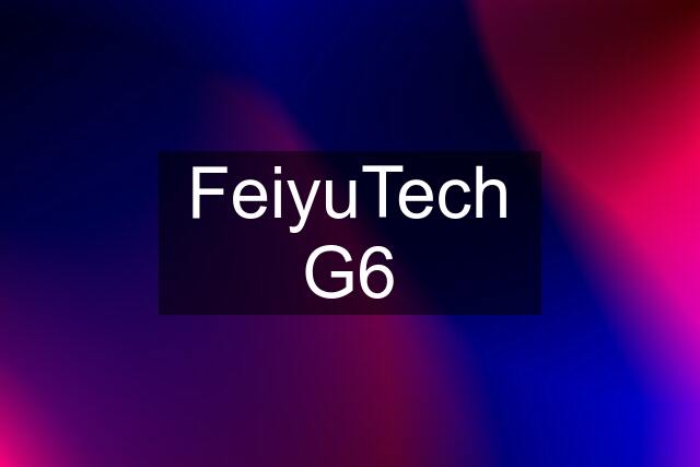 FeiyuTech G6