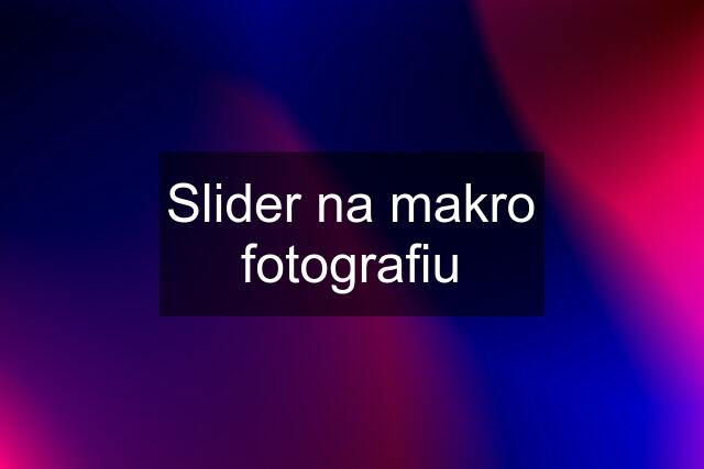 Slider na makro fotografiu