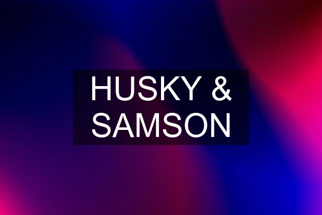 HUSKY & SAMSON