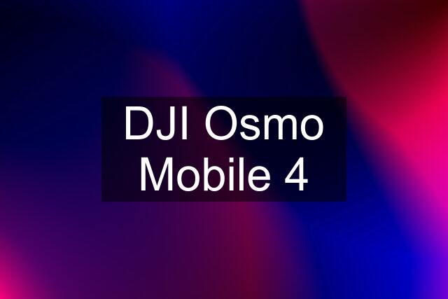 DJI Osmo Mobile 4