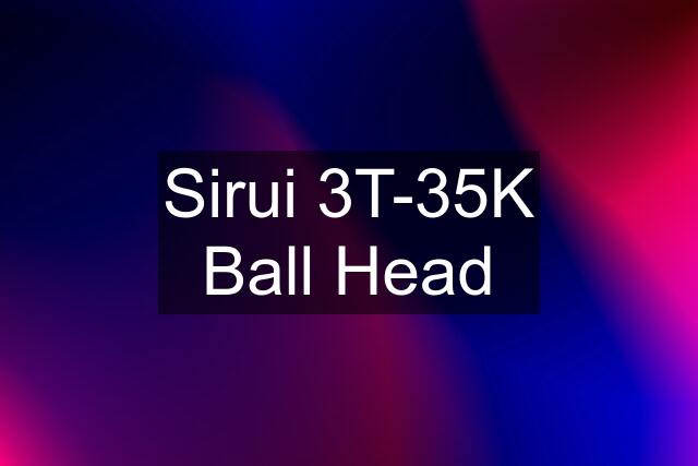 Sirui 3T-35K Ball Head
