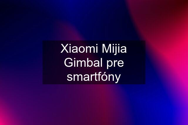Xiaomi Mijia Gimbal pre smartfóny