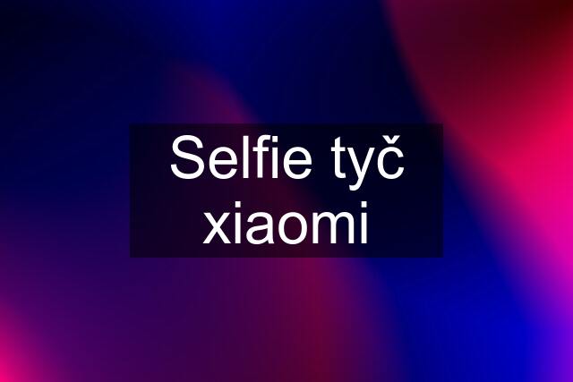 Selfie tyč xiaomi