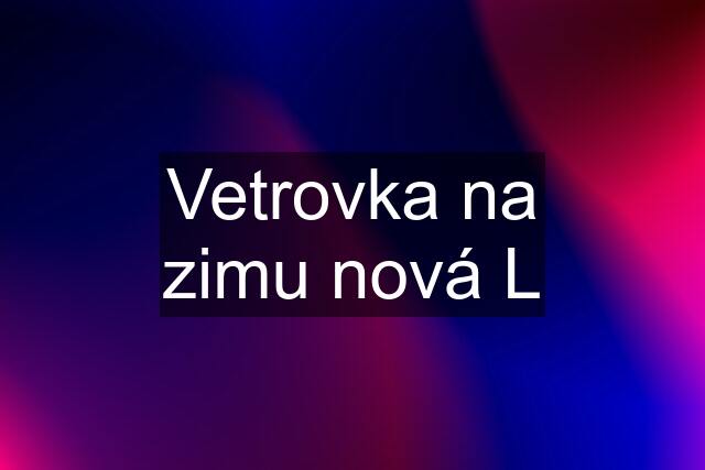 Vetrovka na zimu nová L