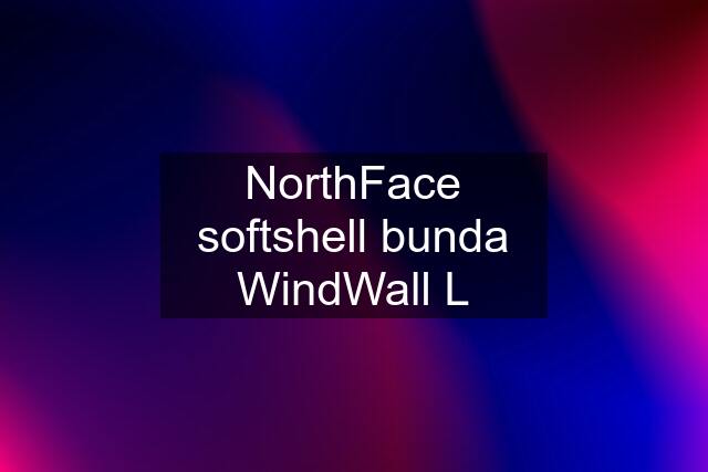 NorthFace softshell bunda WindWall L