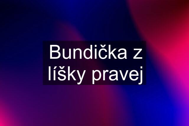 Bundička z líšky pravej