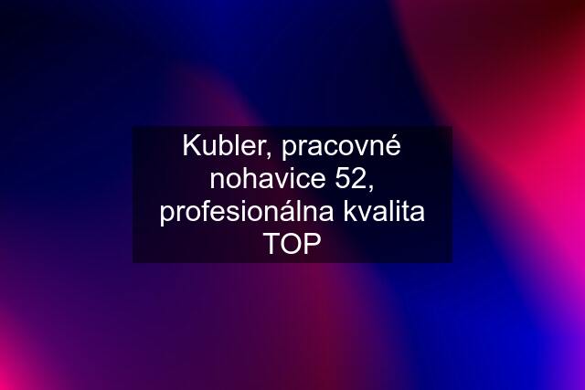 Kubler, pracovné nohavice 52, profesionálna kvalita TOP