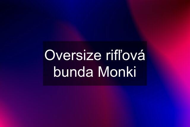 Oversize rifľová bunda Monki