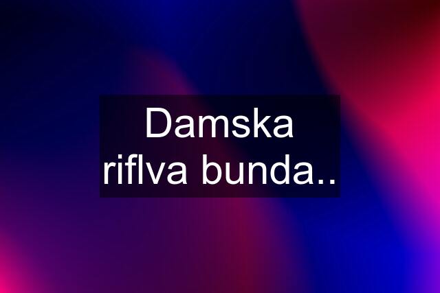 Damska riflva bunda..