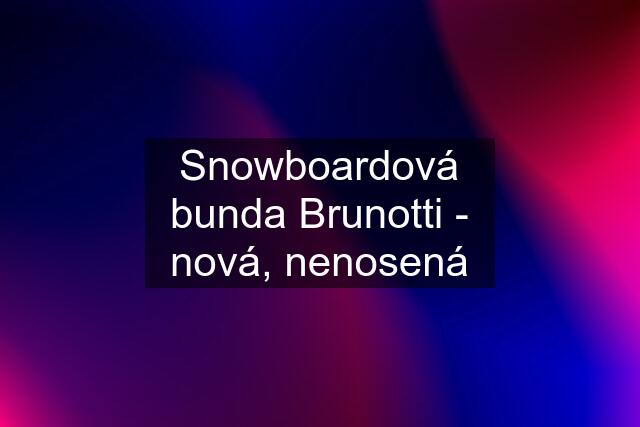 Snowboardová bunda Brunotti - nová, nenosená