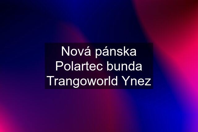 Nová pánska Polartec bunda Trangoworld Ynez