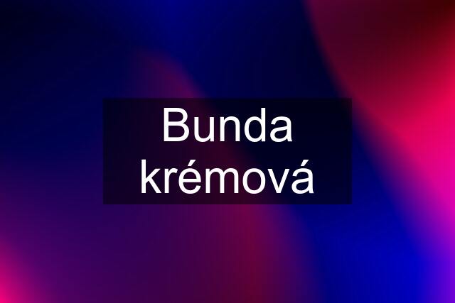 Bunda krémová