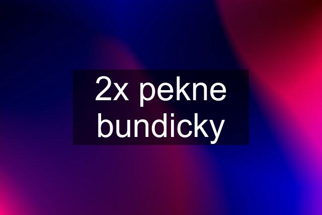 2x pekne bundicky