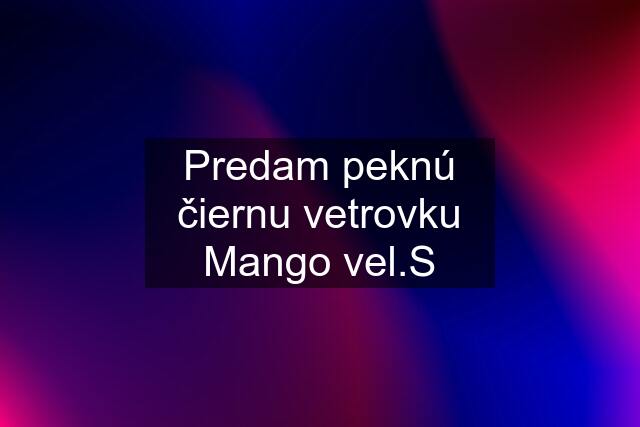 Predam peknú čiernu vetrovku Mango vel.S