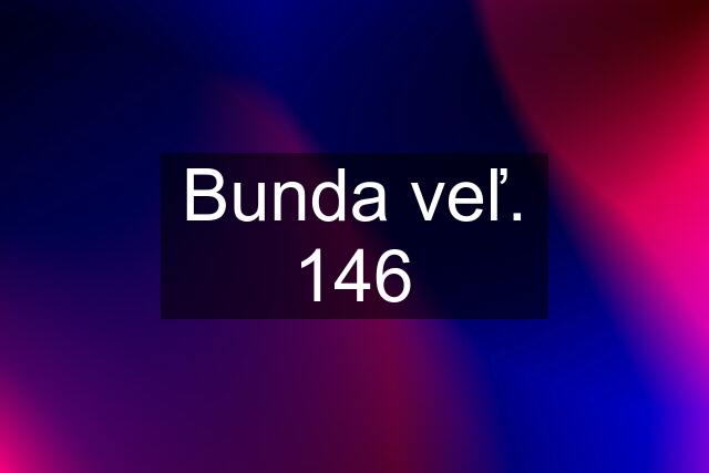 Bunda veľ. 146