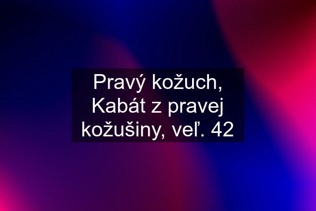 Pravý kožuch, Kabát z pravej kožušiny, veľ. 42