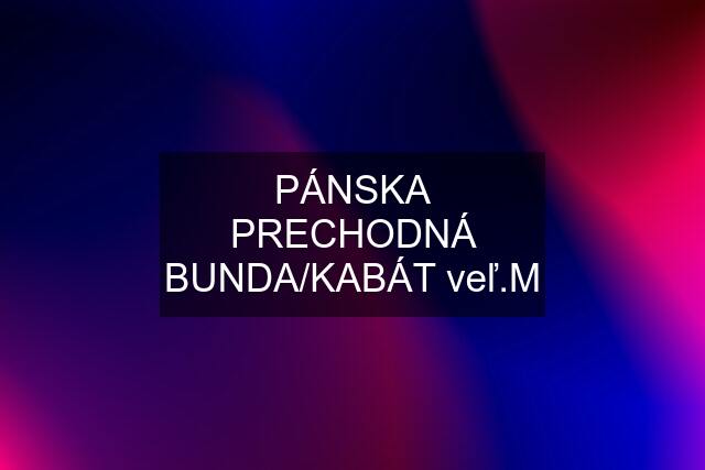 PÁNSKA PRECHODNÁ BUNDA/KABÁT veľ.M