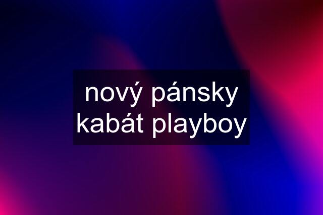 nový pánsky kabát playboy