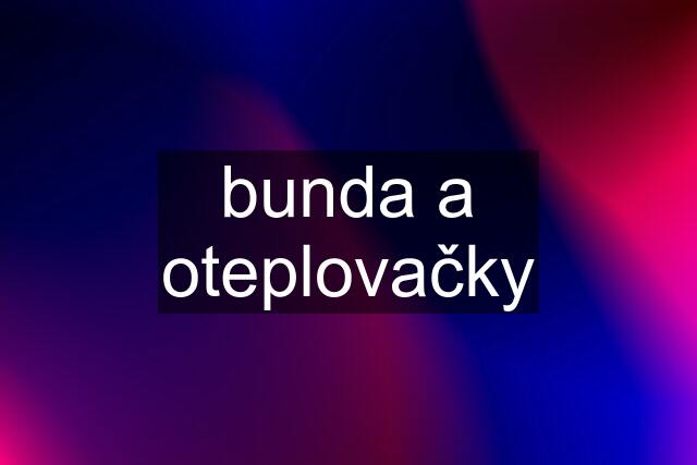 bunda a oteplovačky