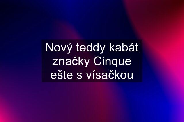 Nový teddy kabát značky Cinque ešte s vísačkou