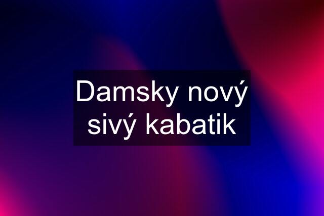 Damsky nový sivý kabatik