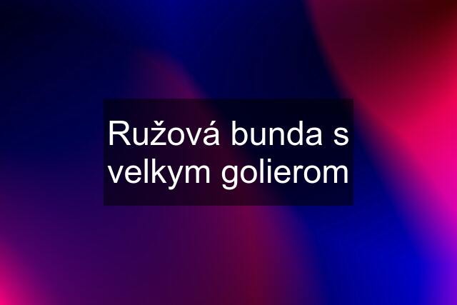 Ružová bunda s velkym golierom