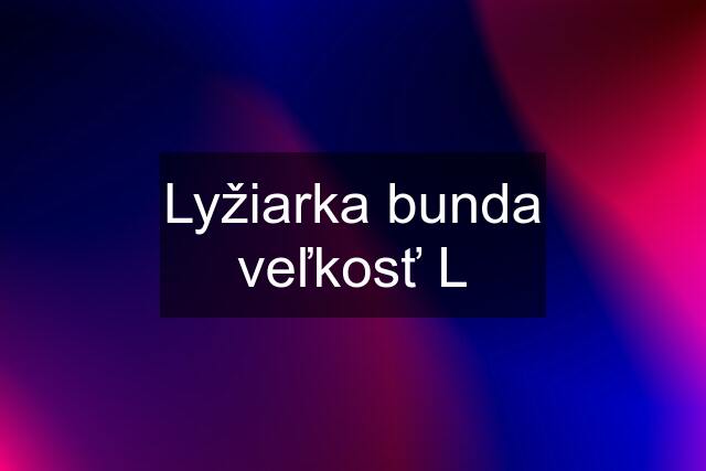 Lyžiarka bunda veľkosť L