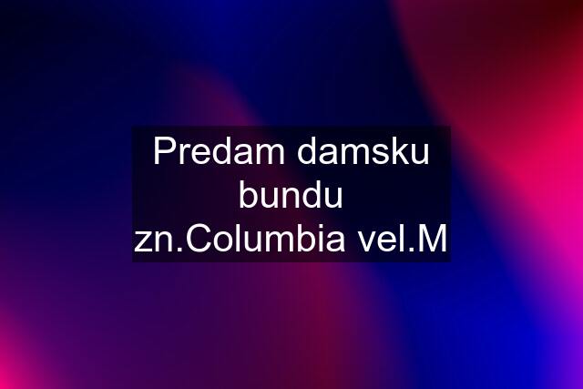 Predam damsku bundu zn.Columbia vel.M