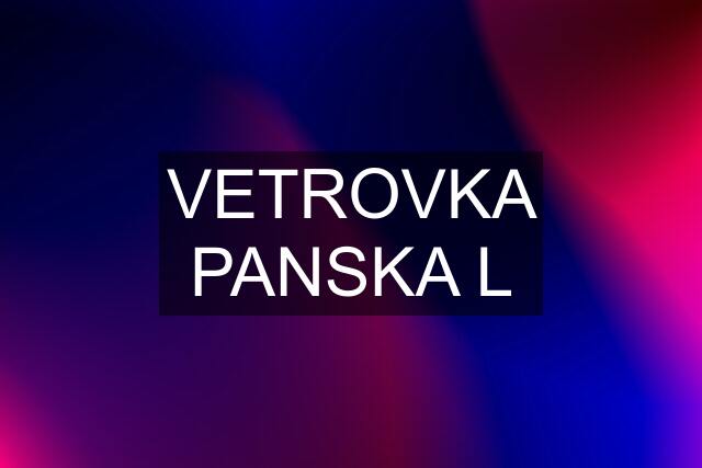 VETROVKA PANSKA "L"