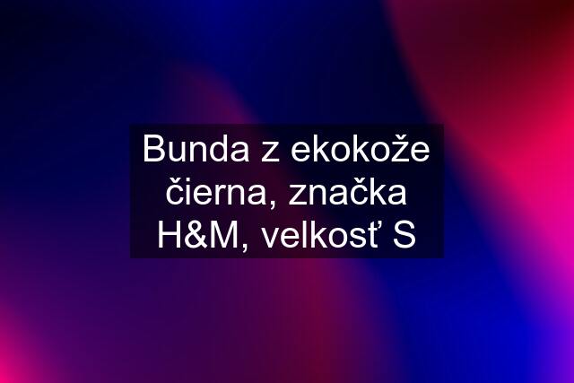 Bunda z ekokože čierna, značka H&M, velkosť S