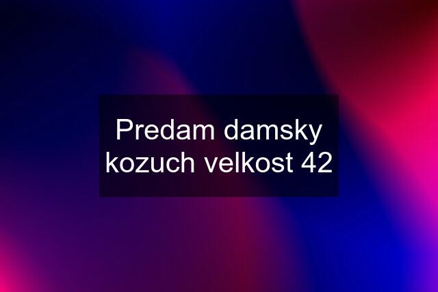 Predam damsky kozuch velkost 42