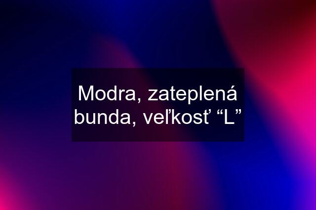 Modra, zateplená bunda, veľkosť “L”