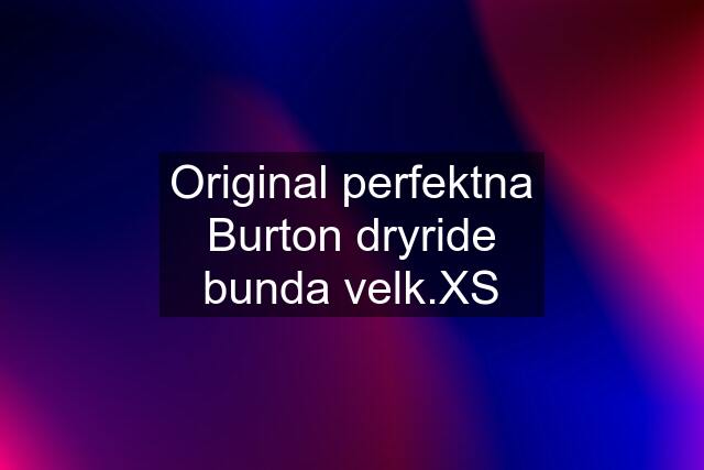 Original perfektna Burton dryride bunda velk.XS