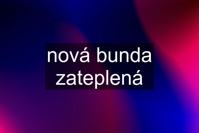 nová bunda zateplená