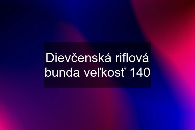 Dievčenská riflová bunda veľkosť 140