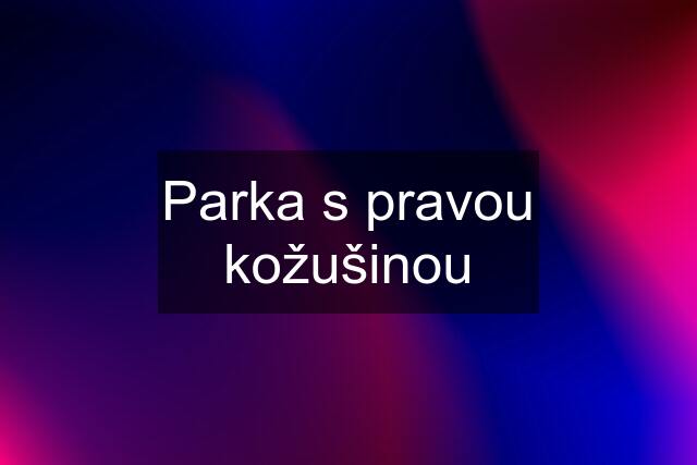 Parka s pravou kožušinou