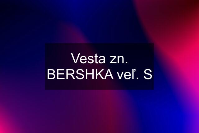 Vesta zn. BERSHKA veľ. S