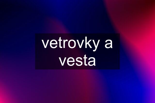 vetrovky a vesta