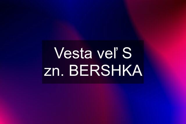 Vesta veľ S zn. BERSHKA