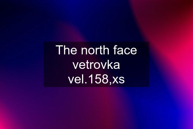 The north face vetrovka vel.158,xs