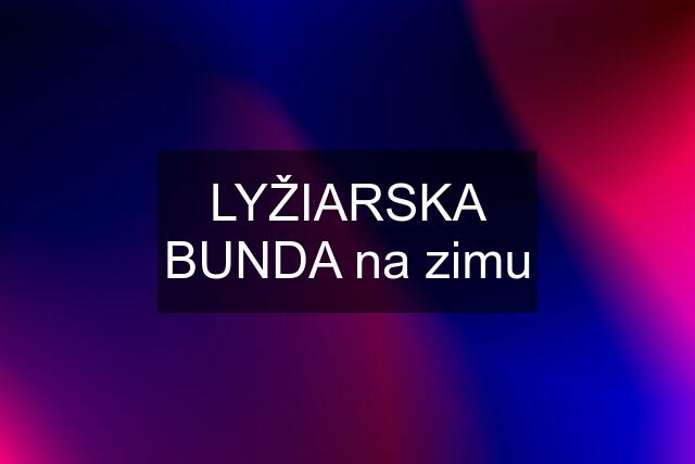 LYŽIARSKA BUNDA na zimu