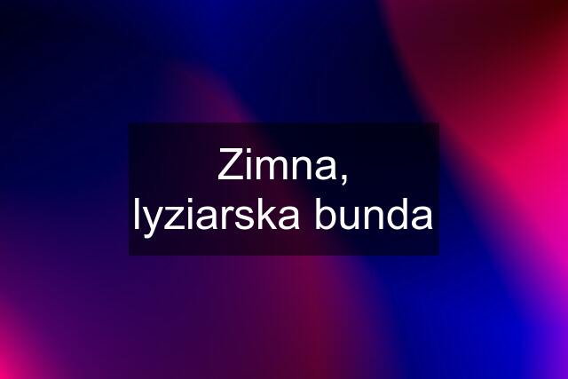 Zimna, lyziarska bunda