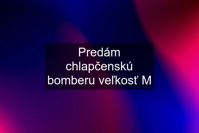 Predám chlapčenskú bomberu veľkosť M