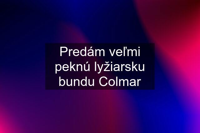 Predám veľmi peknú lyžiarsku bundu Colmar